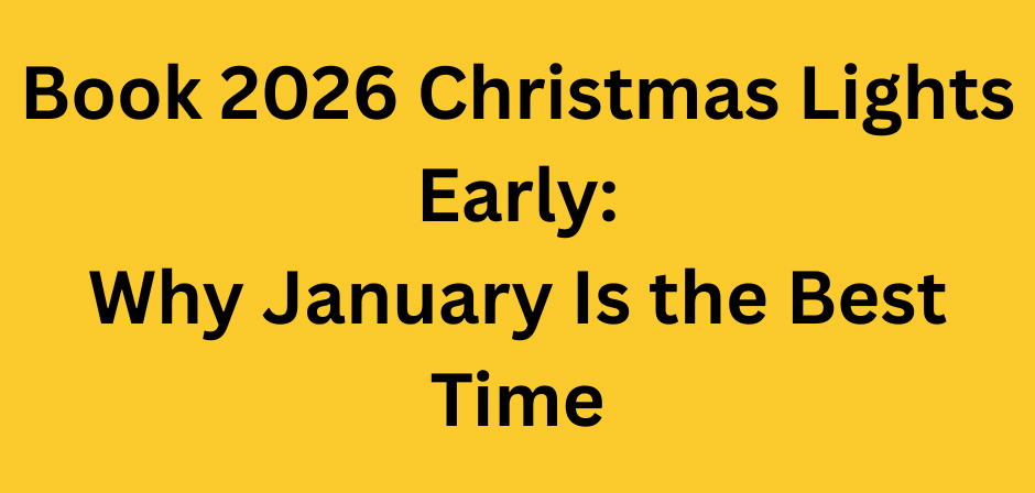 Book 2026 Christmas Lights Early: Why January Is the Best Time