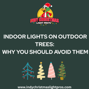 Indoor Lights on Outdoor Trees – Why You Should Avoid Them by Indy Christmas Light Pros